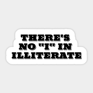 There's no "I" in illiterate Sticker